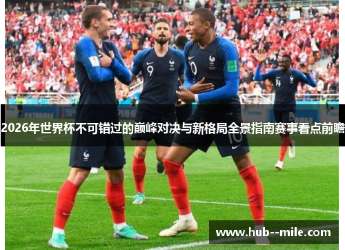 2026年世界杯不可错过的巅峰对决与新格局全景指南赛事看点前瞻