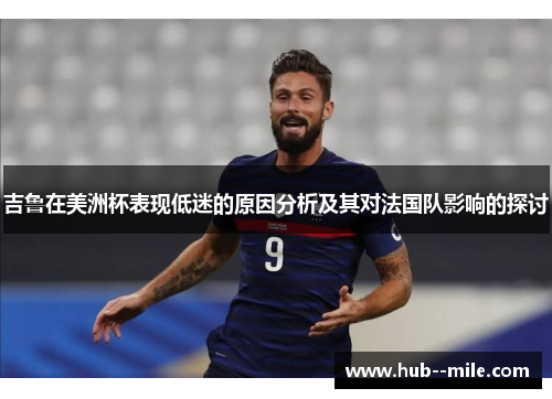 吉鲁在美洲杯表现低迷的原因分析及其对法国队影响的探讨