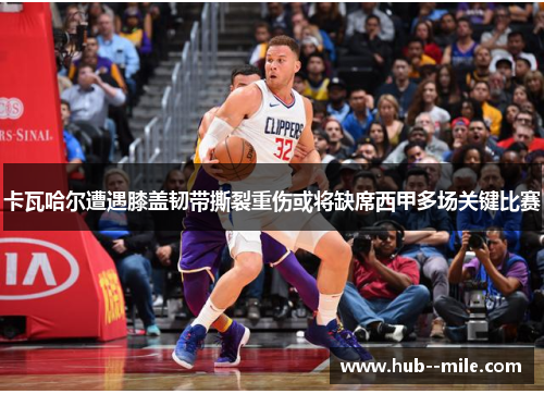 卡瓦哈尔遭遇膝盖韧带撕裂重伤或将缺席西甲多场关键比赛