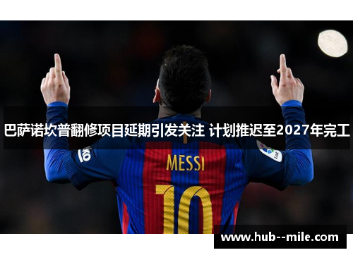巴萨诺坎普翻修项目延期引发关注 计划推迟至2027年完工 巴萨诺坎普翻修项目延期引发关注 计划推迟至2027年完工
