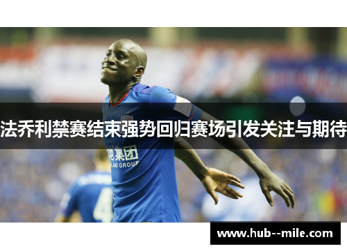 法乔利禁赛结束强势回归赛场引发关注与期待