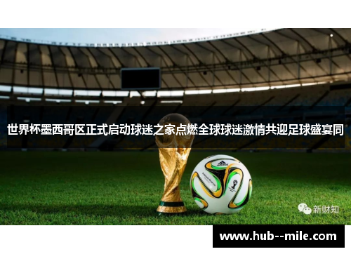 世界杯墨西哥区正式启动球迷之家点燃全球球迷激情共迎足球盛宴同