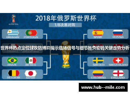 世界杯热点定位球攻防博弈揭示临场信号与细节胜负密码关键走势分析