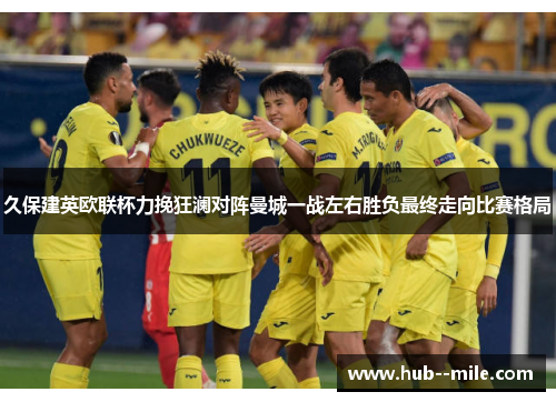 久保建英欧联杯力挽狂澜对阵曼城一战左右胜负最终走向比赛格局