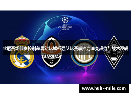 欧冠赛场节奏控制差异对比解析强队比赛掌控力演变趋势与战术逻辑